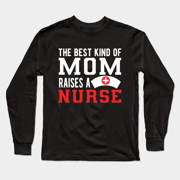 Nurse Mom - The best kind of mom raises a nurse Long Sleeve T-Shirt by KC Happy Shop